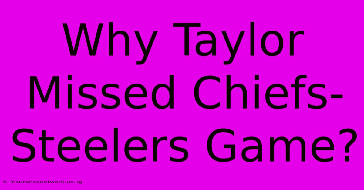 Why Taylor Missed Chiefs-Steelers Game?