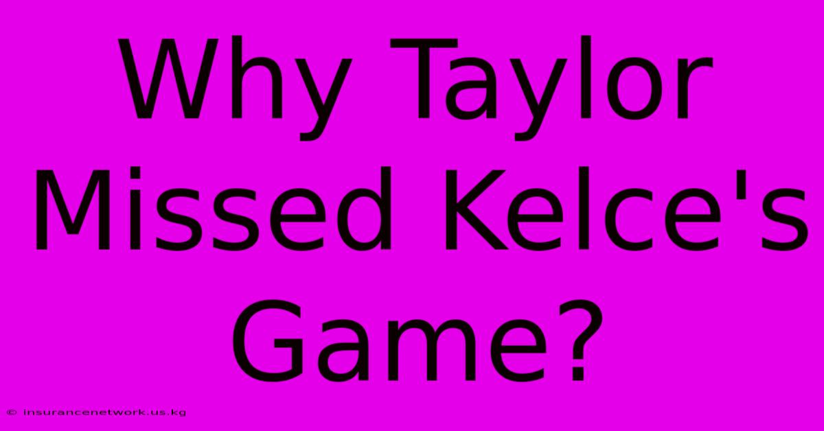 Why Taylor Missed Kelce's Game?