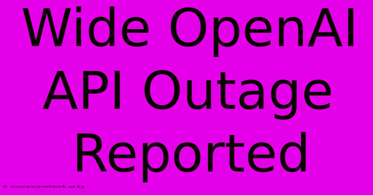 Wide OpenAI API Outage Reported