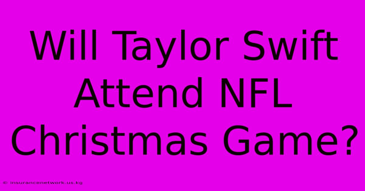 Will Taylor Swift Attend NFL Christmas Game?