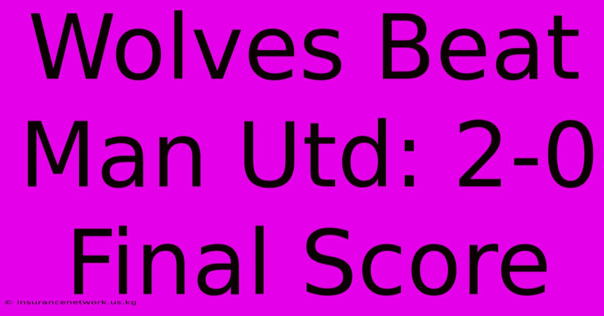 Wolves Beat Man Utd: 2-0 Final Score