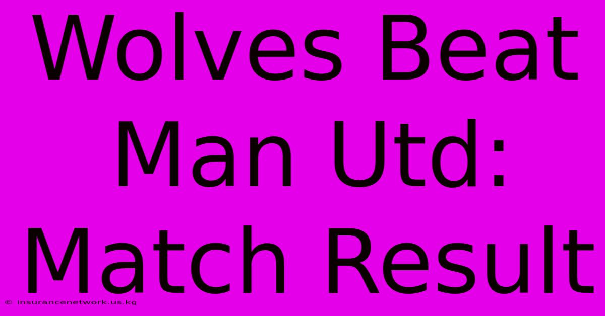 Wolves Beat Man Utd: Match Result