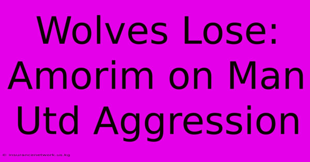 Wolves Lose: Amorim On Man Utd Aggression