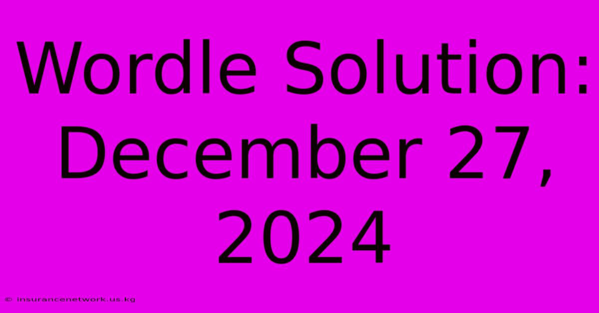 Wordle Solution: December 27, 2024