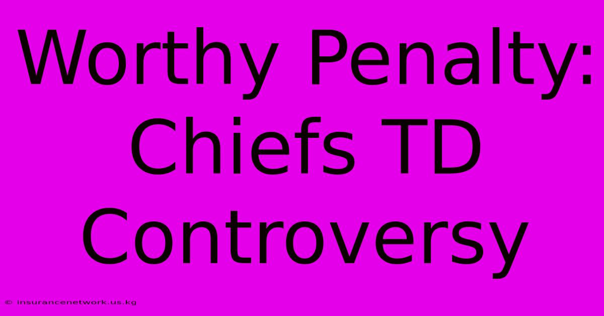 Worthy Penalty: Chiefs TD Controversy