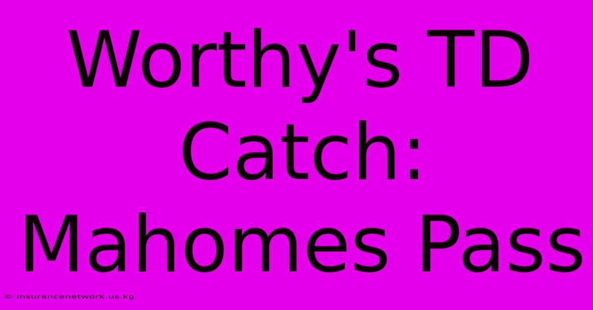 Worthy's TD Catch: Mahomes Pass